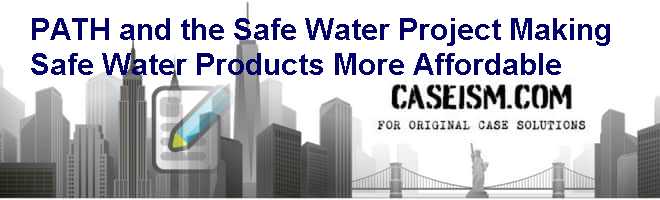 PATH and the Safe Water Project: Making Safe Water Products More Affordable Case Solution PATH and the Safe Water Project: Making Safe Water Products More Affordable Case Solution